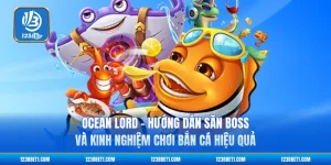 Ocean Lord - Hướng Dẫn Săn Boss Và Kinh Nghiệm Chơi Bắn Cá Hiệu Quả