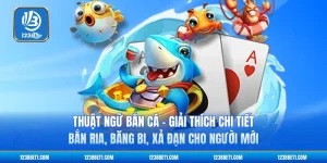 Thuật Ngữ Bắn Cá - Giải Thích Chi Tiết Bắn Ria, Băng Bi, Xả Đạn Cho Người Mới